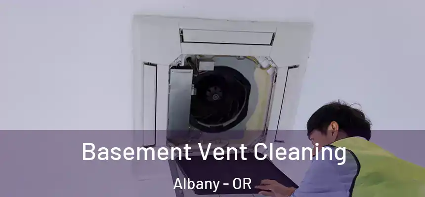  Basement Vent Cleaning Albany - OR