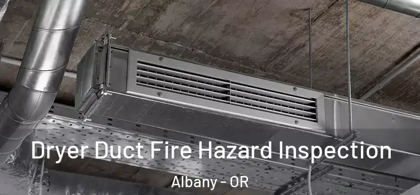  Dryer Duct Fire Hazard Inspection Albany - OR