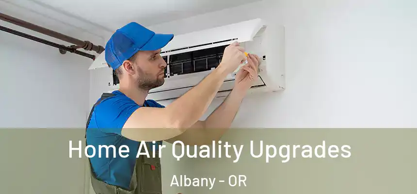  Home Air Quality Upgrades Albany - OR