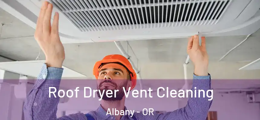  Roof Dryer Vent Cleaning Albany - OR